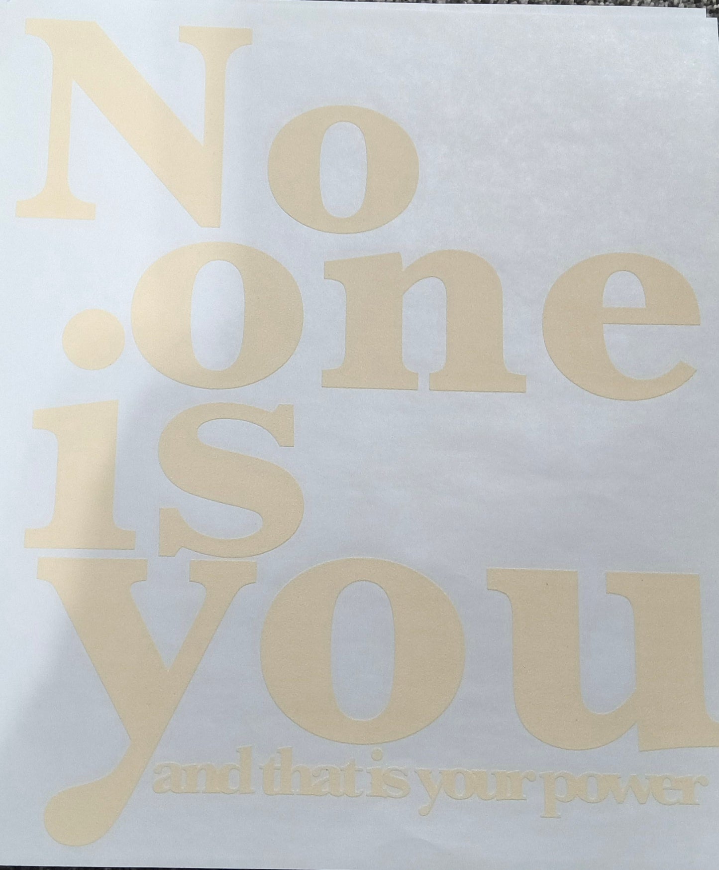 No one is you.....