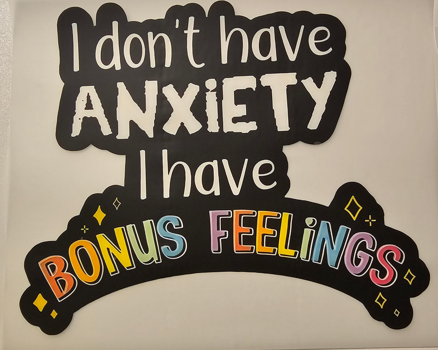 I dont have anxiety I have bonus feelings
