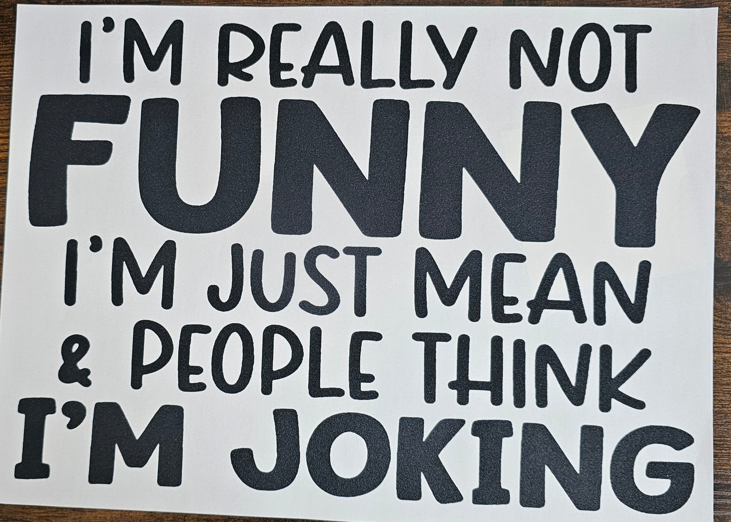 Im Really Not Funny.....