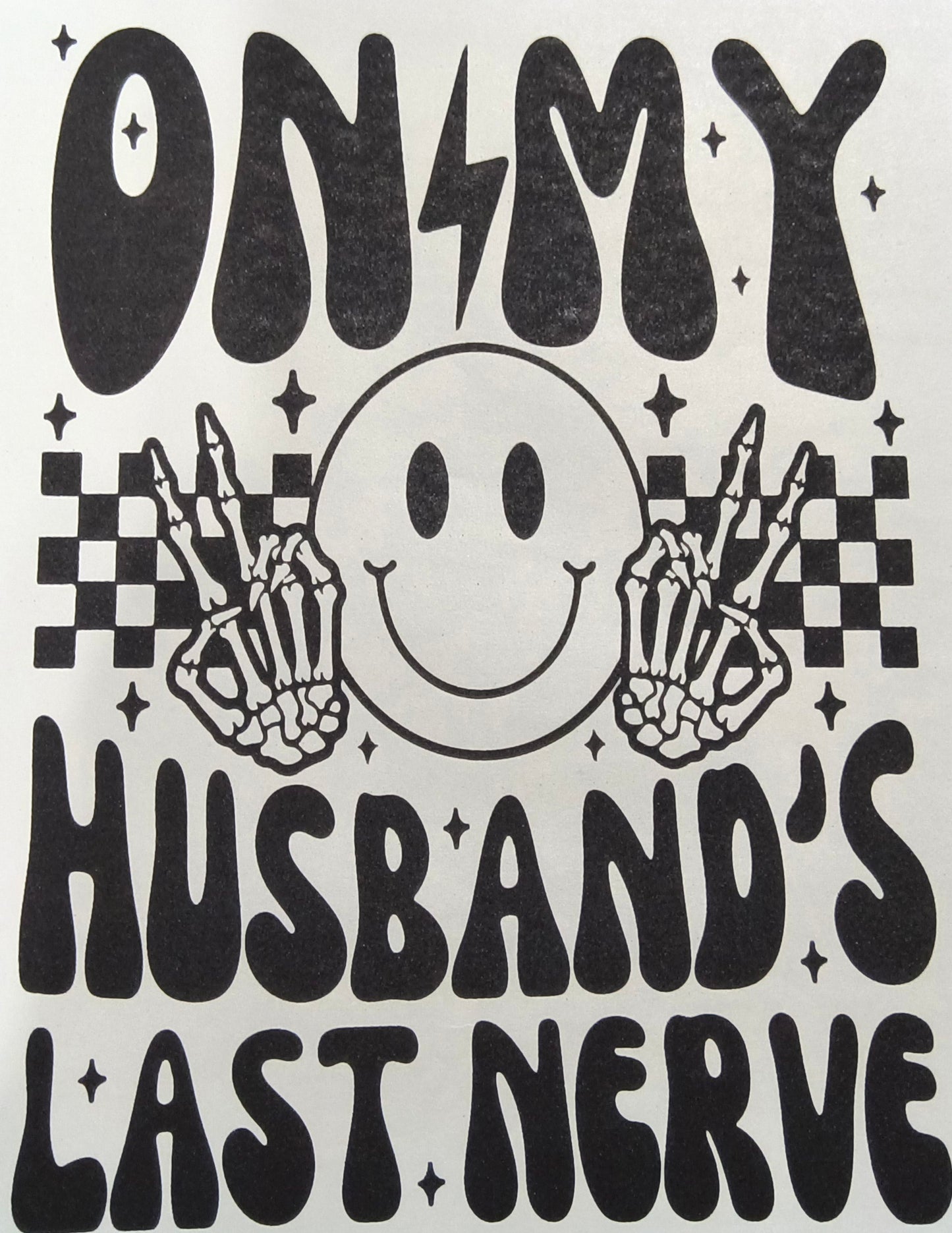 On my husband's last nerve