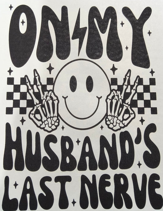 On my husband's last nerve