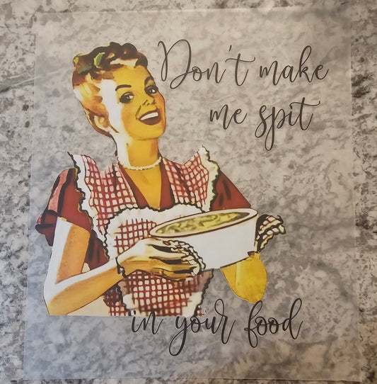 Don't make me spit in your food....