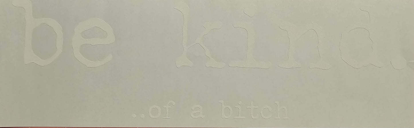 Be kind....of a bitch