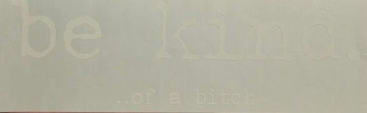 Be kind....of a bitch